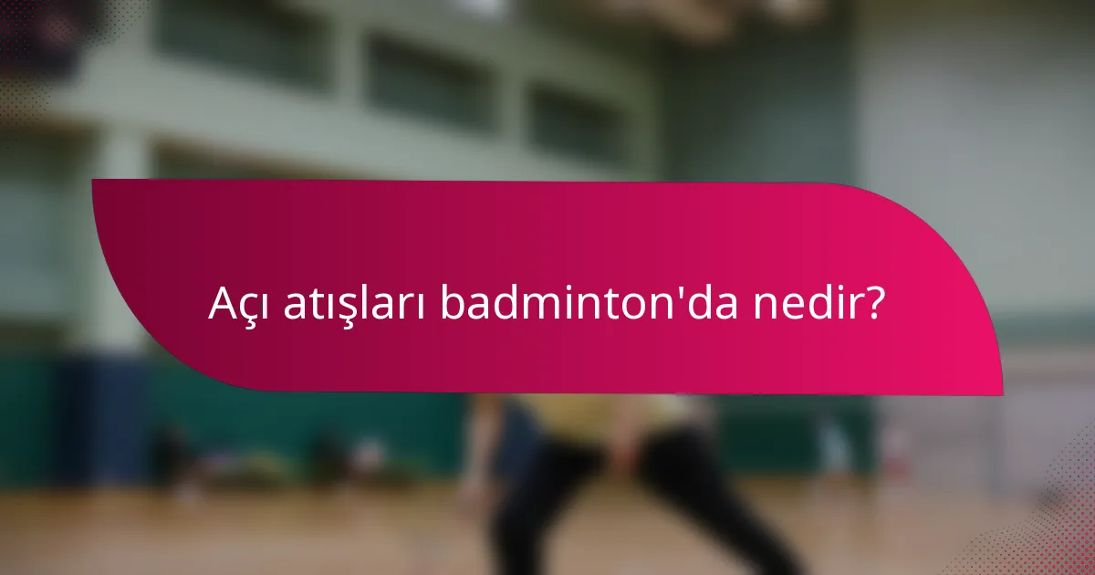 Açı atışları badminton'da nedir?