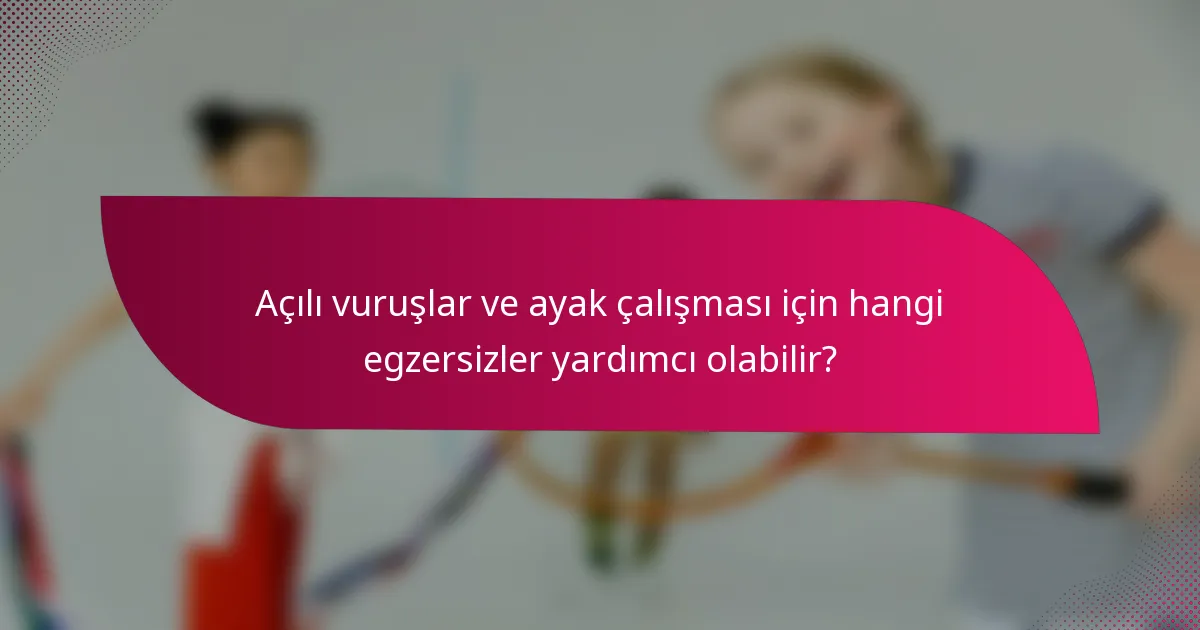 Açılı vuruşlar ve ayak çalışması için hangi egzersizler yardımcı olabilir?