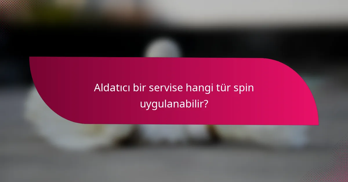 Aldatıcı bir servise hangi tür spin uygulanabilir?
