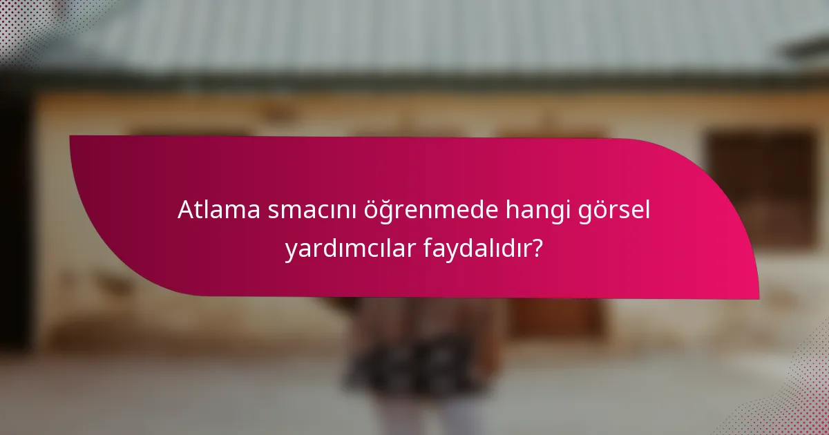 Atlama smacını öğrenmede hangi görsel yardımcılar faydalıdır?