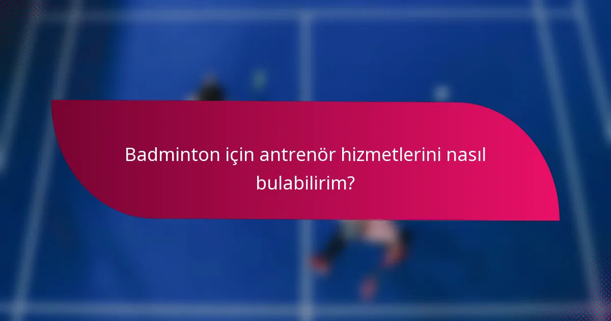 Badminton için antrenör hizmetlerini nasıl bulabilirim?
