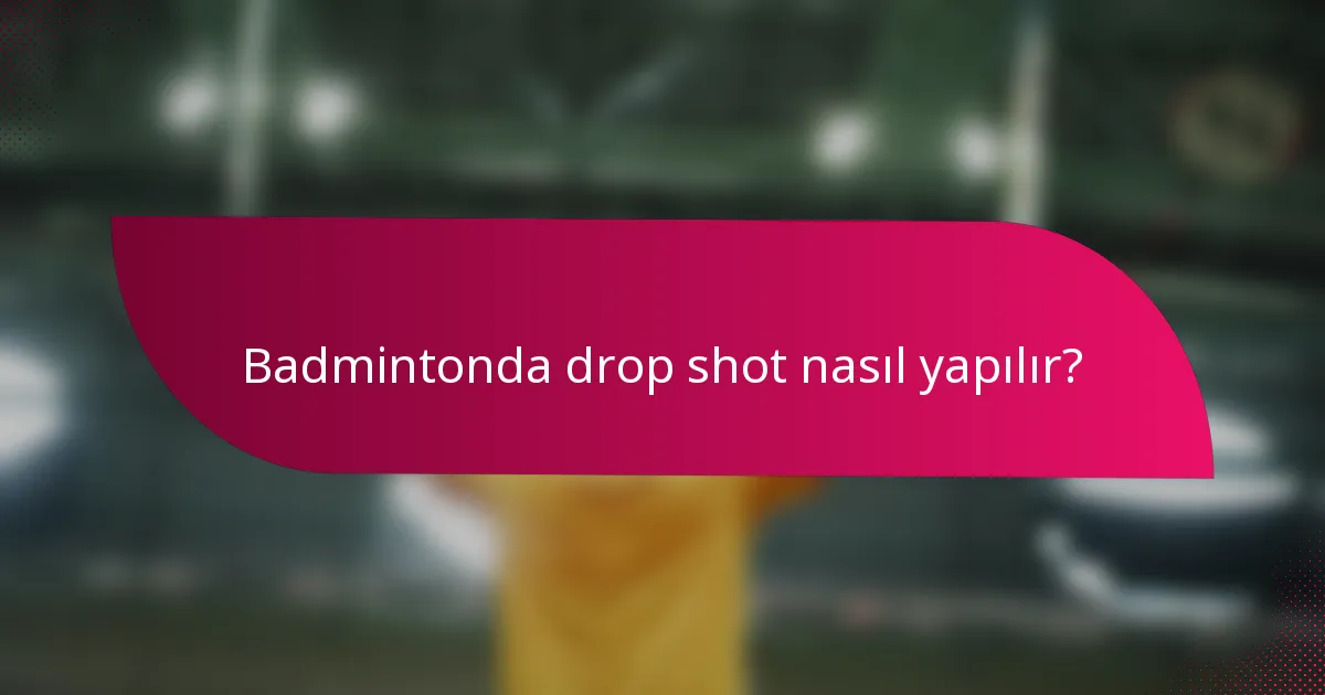Badmintonda drop shot nasıl yapılır?