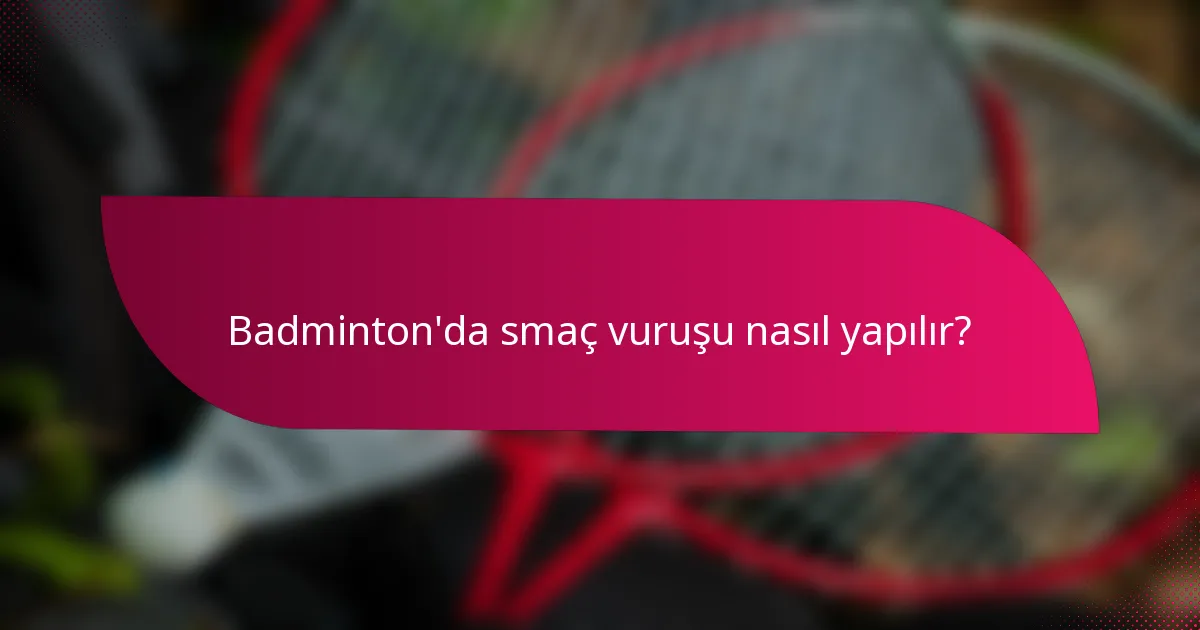 Badminton'da smaç vuruşu nasıl yapılır?
