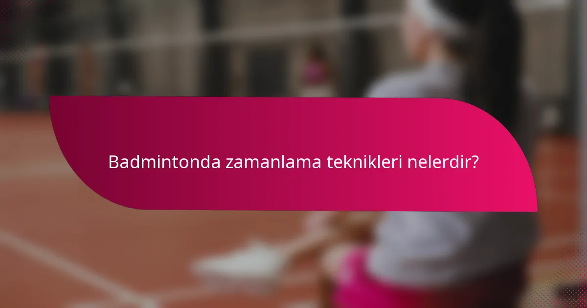 Badmintonda zamanlama teknikleri nelerdir?