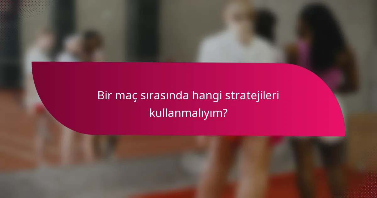 Bir maç sırasında hangi stratejileri kullanmalıyım?