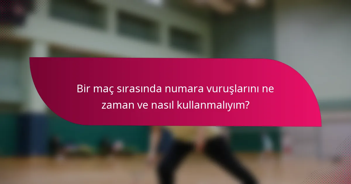 Bir maç sırasında numara vuruşlarını ne zaman ve nasıl kullanmalıyım?