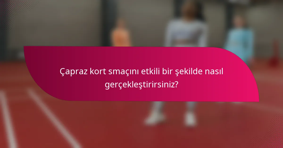 Çapraz kort smaçını etkili bir şekilde nasıl gerçekleştirirsiniz?
