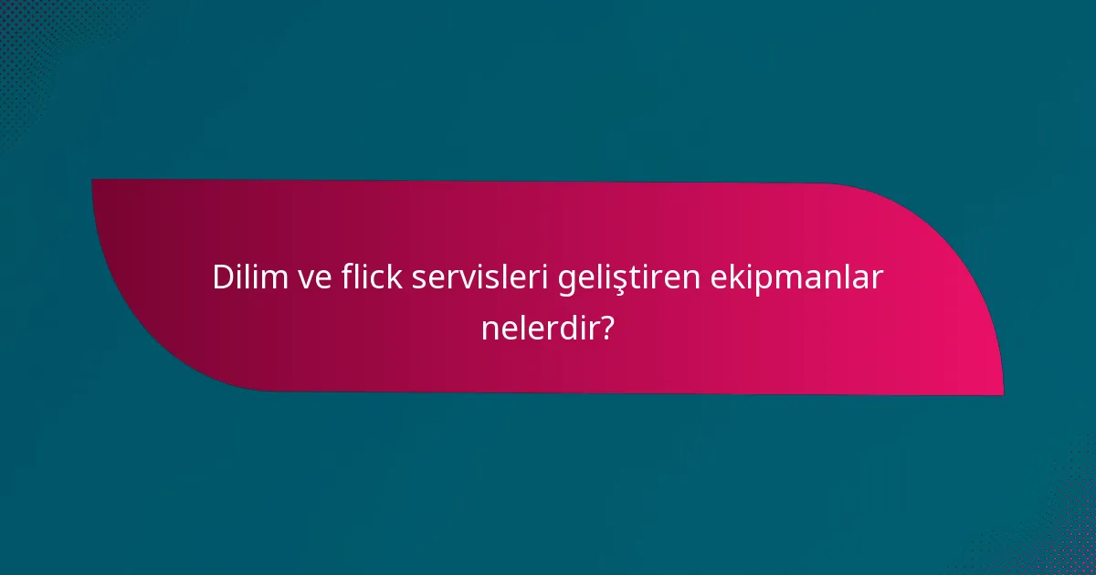 Dilim ve flick servisleri geliştiren ekipmanlar nelerdir?