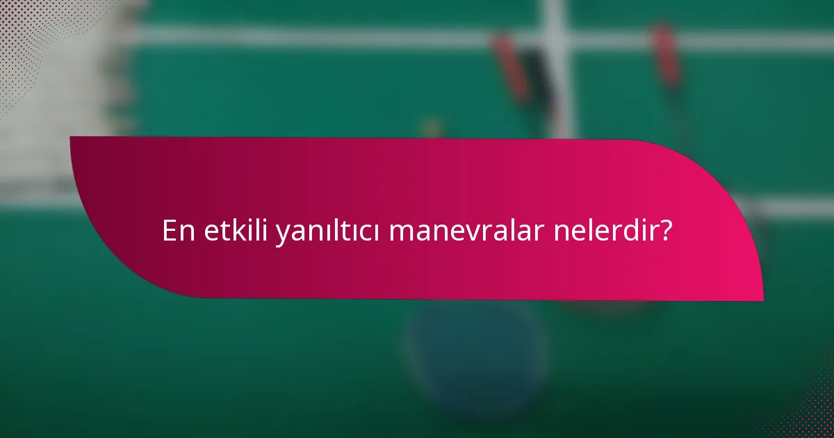 En etkili yanıltıcı manevralar nelerdir?