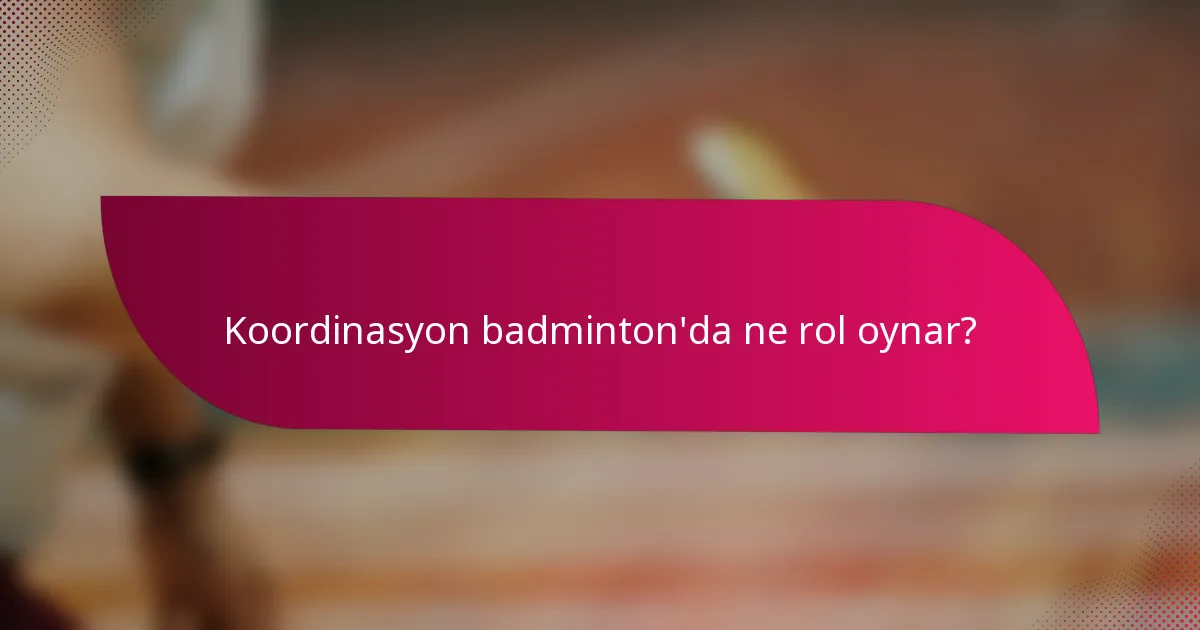 Koordinasyon badminton'da ne rol oynar?