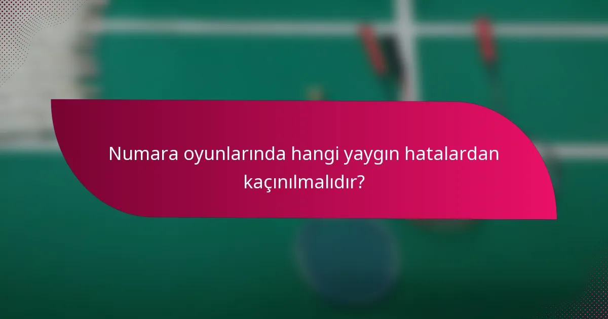Numara oyunlarında hangi yaygın hatalardan kaçınılmalıdır?