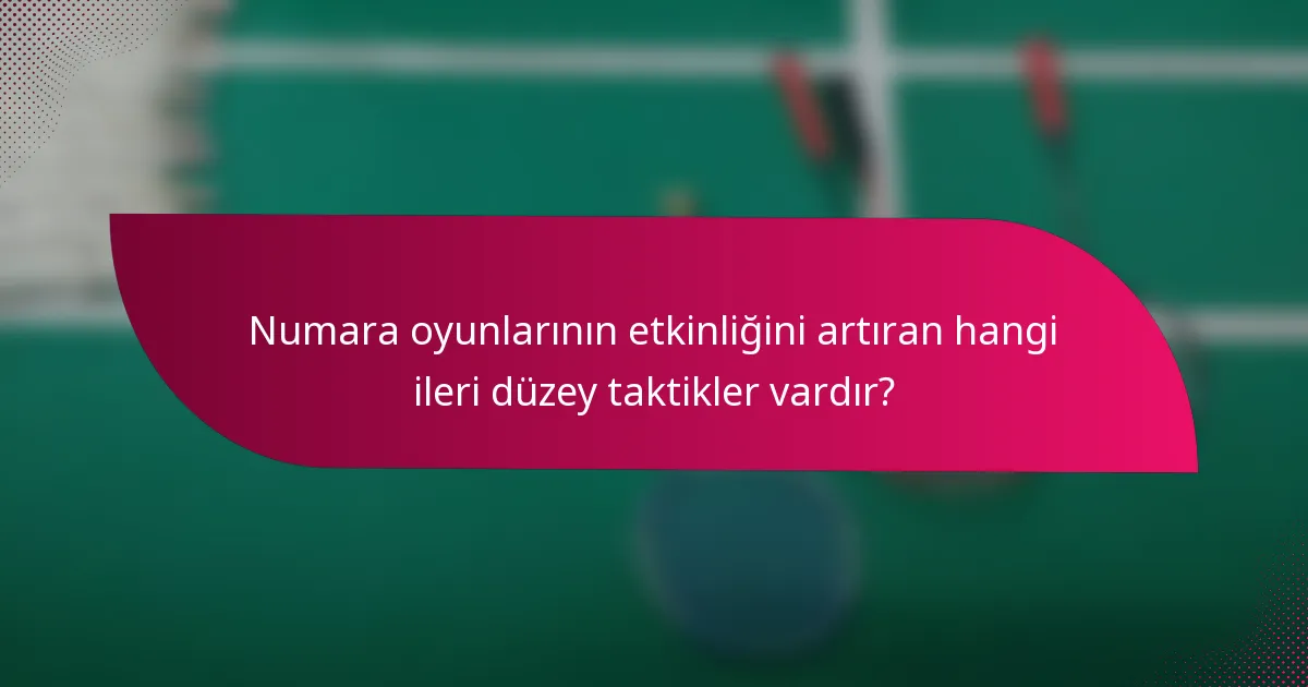 Numara oyunlarının etkinliğini artıran hangi ileri düzey taktikler vardır?