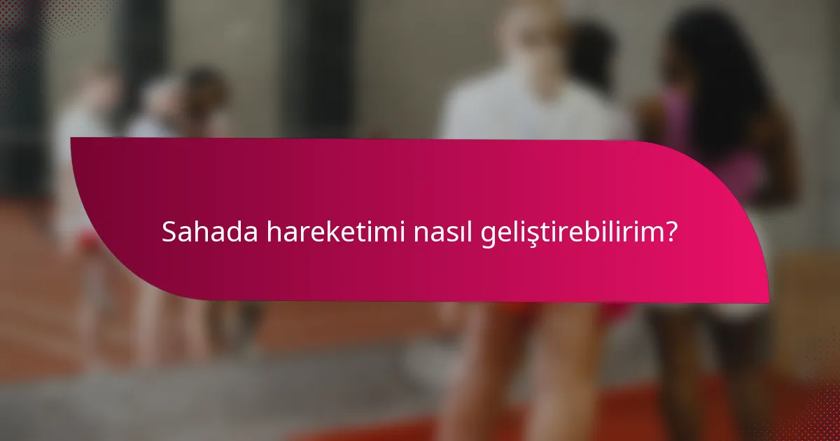 Sahada hareketimi nasıl geliştirebilirim?